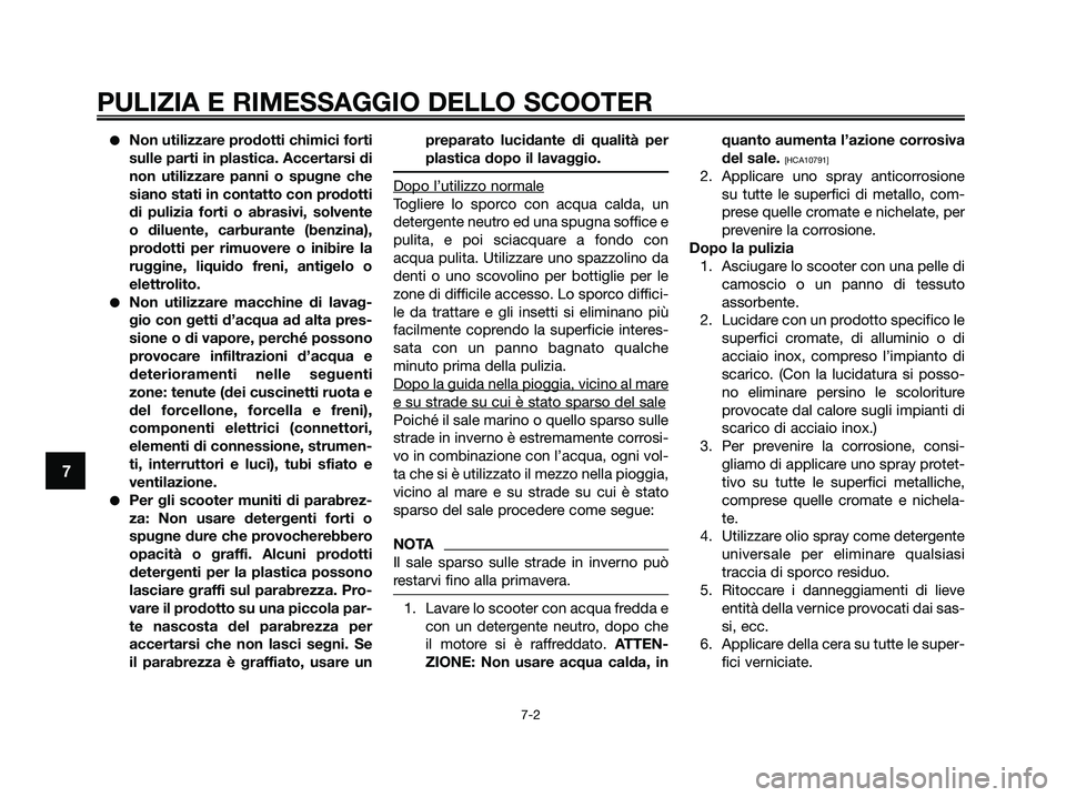 YAMAHA XMAX 250 2009 Manuale duso (in Italian) PULIZIA E RIMESSAGGIO DELLO SCOOTER
7-2
7
●Non utilizzare prodotti chimici forti
sulle parti in plastica. Accertarsi di
non utilizzare panni o spugne che
siano stati in contatto con prodotti
di puli YAMAHA XMAX 250 2009 Manuale duso (in Italian) PULIZIA E RIMESSAGGIO DELLO SCOOTER
7-2
7
●Non utilizzare prodotti chimici forti
sulle parti in plastica. Accertarsi di
non utilizzare panni o spugne che
siano stati in contatto con prodotti
di puli