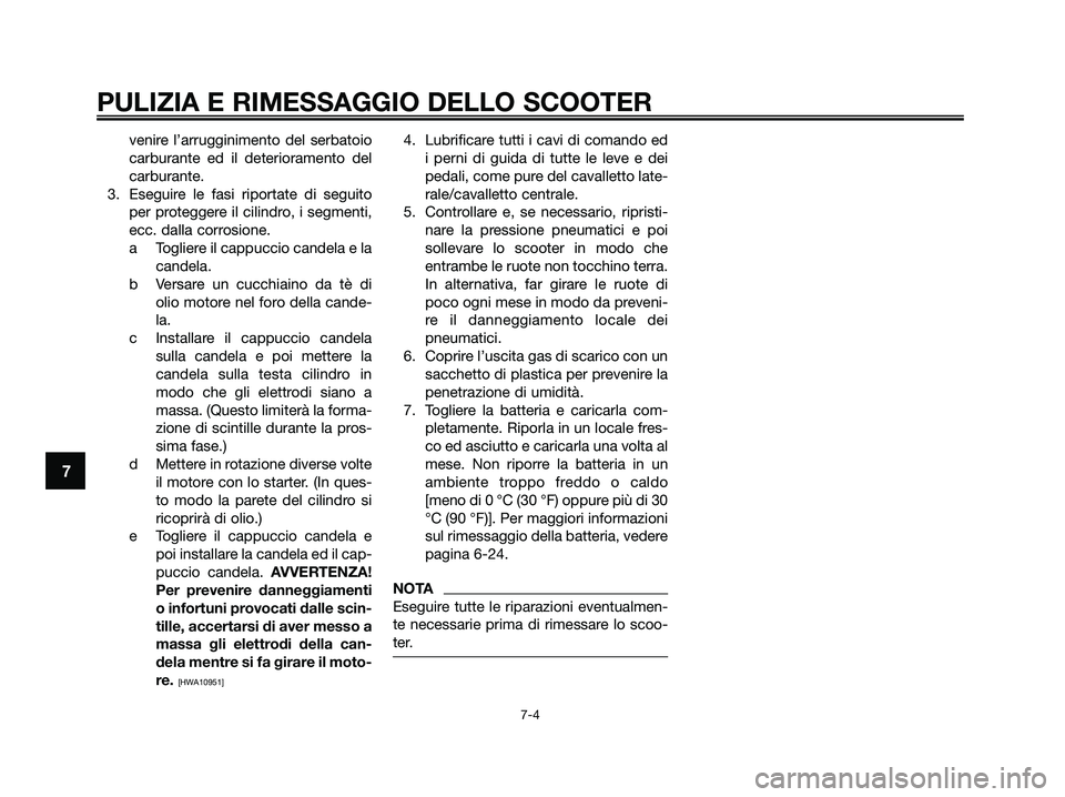 YAMAHA XMAX 250 2009 Manuale duso (in Italian) venire l’arrugginimento del serbatoio
carburante ed il deterioramento del
carburante.
3. Eseguire le fasi riportate di seguito
per proteggere il cilindro, i segmenti,
ecc. dalla corrosione.
a Toglie YAMAHA XMAX 250 2009 Manuale duso (in Italian) venire l’arrugginimento del serbatoio
carburante ed il deterioramento del
carburante.
3. Eseguire le fasi riportate di seguito
per proteggere il cilindro, i segmenti,
ecc. dalla corrosione.
a Toglie