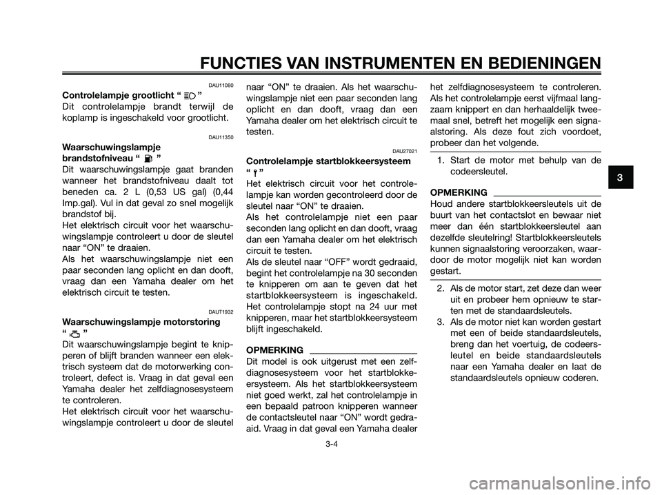 YAMAHA XMAX 250 2009 Instructieboekje (in Dutch) DAU11080
Controlelampje grootlicht “ ”
Dit controlelampje brandt terwijl de
koplamp is ingeschakeld voor grootlicht.
DAU11350
Waarschuwingslampje
brandstofniveau “ ”
Dit waarschuwingslampje ga YAMAHA XMAX 250 2009 Instructieboekje (in Dutch) DAU11080
Controlelampje grootlicht “ ”
Dit controlelampje brandt terwijl de
koplamp is ingeschakeld voor grootlicht.
DAU11350
Waarschuwingslampje
brandstofniveau “ ”
Dit waarschuwingslampje ga