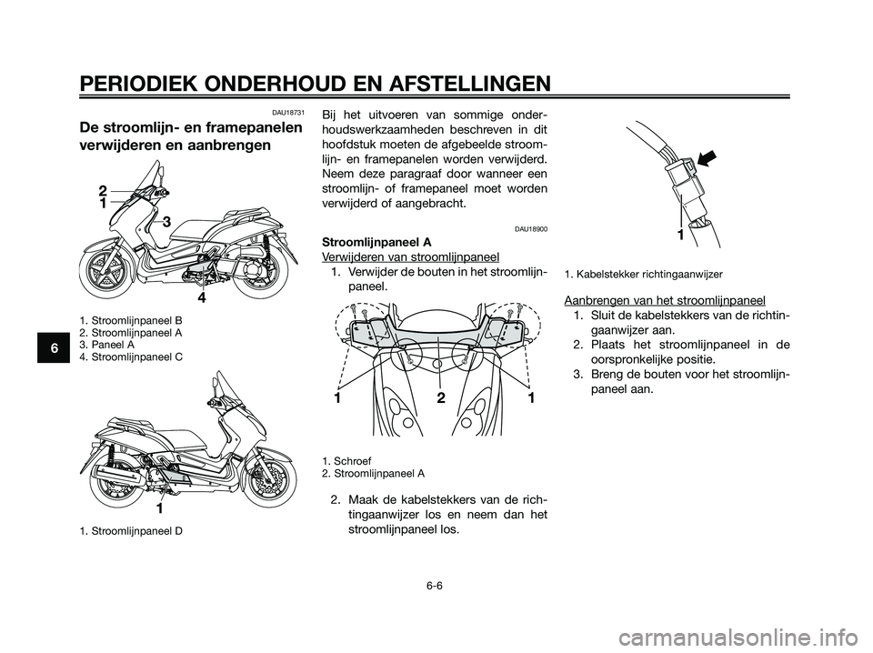 YAMAHA XMAX 250 2009 Instructieboekje (in Dutch) DAU18731
De stroomlijn- en framepanelen
verwijderen en aanbrengen
1. Stroomlijnpaneel B
2. Stroomlijnpaneel A
3. Paneel A
4. Stroomlijnpaneel C
1. Stroomlijnpaneel D
Bij het uitvoeren van sommige onde YAMAHA XMAX 250 2009 Instructieboekje (in Dutch) DAU18731
De stroomlijn- en framepanelen
verwijderen en aanbrengen
1. Stroomlijnpaneel B
2. Stroomlijnpaneel A
3. Paneel A
4. Stroomlijnpaneel C
1. Stroomlijnpaneel D
Bij het uitvoeren van sommige onde