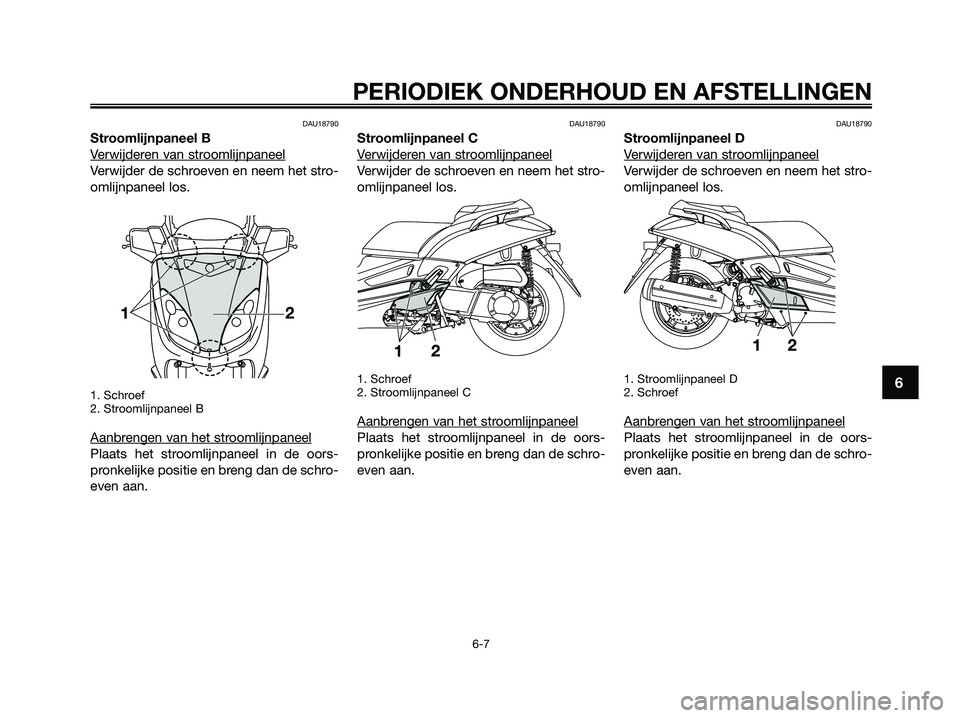 YAMAHA XMAX 250 2009 Instructieboekje (in Dutch) DAU18790
Stroomlijnpaneel B
V
erwijderen van stroomlijnpaneel
Verwijder de schroeven en neem het stro-
omlijnpaneel los.
1. Schroef
2. Stroomlijnpaneel B
Aanbrengen van het stroomlijnpaneel
Plaats het YAMAHA XMAX 250 2009 Instructieboekje (in Dutch) DAU18790
Stroomlijnpaneel B
V
erwijderen van stroomlijnpaneel
Verwijder de schroeven en neem het stro-
omlijnpaneel los.
1. Schroef
2. Stroomlijnpaneel B
Aanbrengen van het stroomlijnpaneel
Plaats het