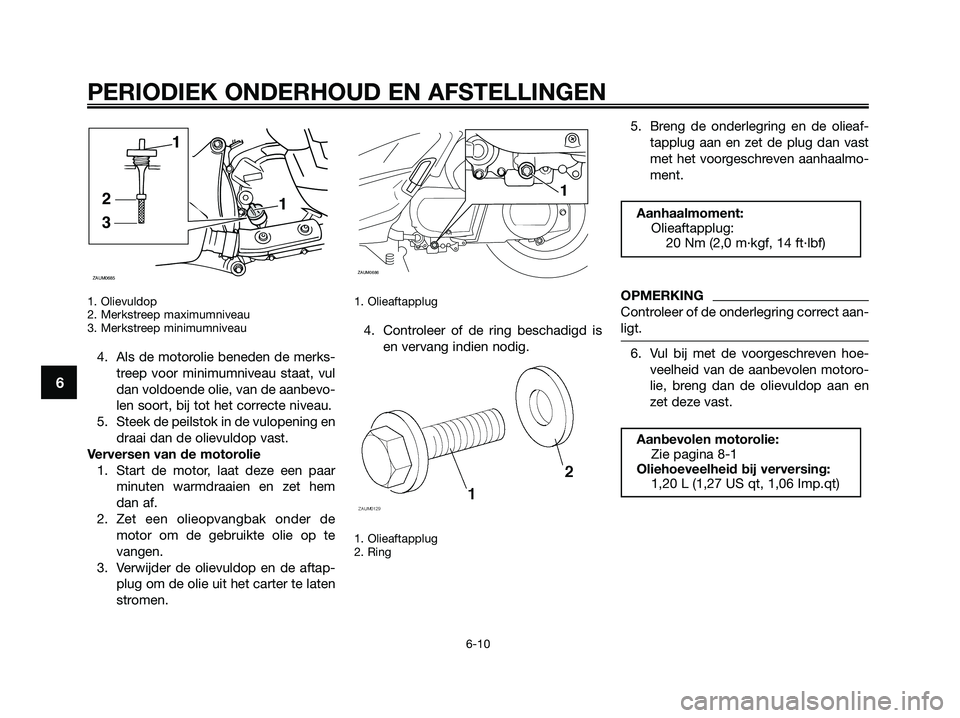 YAMAHA XMAX 250 2009  Instructieboekje (in Dutch) 1. Olievuldop 
2. Merkstreep maximumniveau
3. Merkstreep minimumniveau
4. Als de motorolie beneden de merks-
treep voor minimumniveau staat, vul
dan voldoende olie, van de aanbevo-
len soort, bij tot 