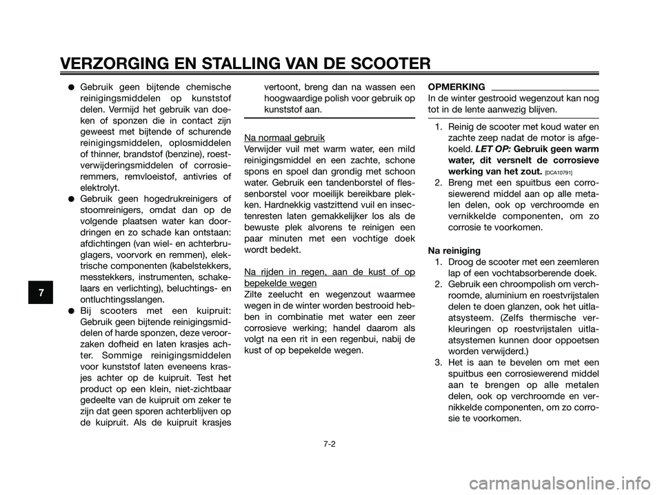 YAMAHA XMAX 250 2009 Instructieboekje (in Dutch) VERZORGING EN STALLING VAN DE SCOOTER
7-2
7
●Gebruik geen bijtende chemische
reinigingsmiddelen op kunststof
delen. Vermijd het gebruik van doe-
ken of sponzen die in contact zijn
geweest met bijten YAMAHA XMAX 250 2009 Instructieboekje (in Dutch) VERZORGING EN STALLING VAN DE SCOOTER
7-2
7
●Gebruik geen bijtende chemische
reinigingsmiddelen op kunststof
delen. Vermijd het gebruik van doe-
ken of sponzen die in contact zijn
geweest met bijten