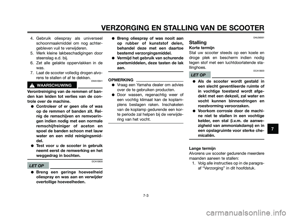 YAMAHA XMAX 250 2009 Instructieboekje (in Dutch) 4. Gebruik oliespray als universeel
schoonmaakmiddel om nog achter-
gebleven vuil te verwijderen.
5. Werk kleine lakbeschadigingen door
steenslag e.d. bij.
6. Zet alle gelakte oppervlakken in de
was.
YAMAHA XMAX 250 2009 Instructieboekje (in Dutch) 4. Gebruik oliespray als universeel
schoonmaakmiddel om nog achter-
gebleven vuil te verwijderen.
5. Werk kleine lakbeschadigingen door
steenslag e.d. bij.
6. Zet alle gelakte oppervlakken in de
was.