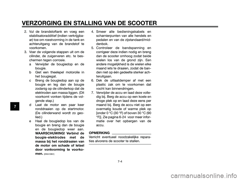 YAMAHA XMAX 250 2009 Instructieboekje (in Dutch) 2. Vul de brandstoftank en voeg een
stabilisatoradditief (indien verkrijgba-
ar) toe om roestvorming in de tank en
achteruitgang van de brandstof te
voorkomen.
3. Voer de volgende stappen uit om de
ci YAMAHA XMAX 250 2009 Instructieboekje (in Dutch) 2. Vul de brandstoftank en voeg een
stabilisatoradditief (indien verkrijgba-
ar) toe om roestvorming in de tank en
achteruitgang van de brandstof te
voorkomen.
3. Voer de volgende stappen uit om de
ci