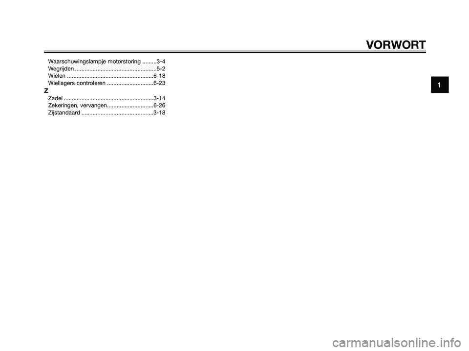 YAMAHA XMAX 250 2009  Instructieboekje (in Dutch) Waarschuwingslampje motorstoring .........3-4
Wegrijden ...................................................5-2
Wielen ......................................................6-18
Wiellagers controleren 