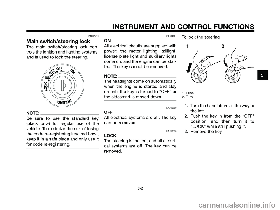 YAMAHA XMAX 250 2008 User Guide EAU10471
Main switch/steering lock
The main switch/steering lock con-
trols the ignition and lighting systems,
and is used to lock the steering.
NOTE:
Be sure to use the standard key
(black bow) for r YAMAHA XMAX 250 2008 User Guide EAU10471
Main switch/steering lock
The main switch/steering lock con-
trols the ignition and lighting systems,
and is used to lock the steering.
NOTE:
Be sure to use the standard key
(black bow) for r