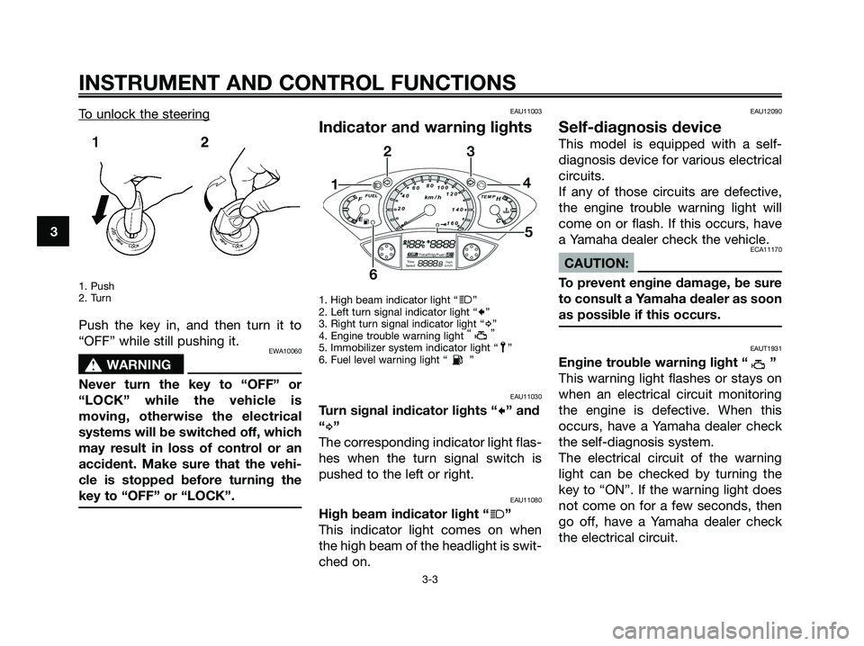 YAMAHA XMAX 250 2008 User Guide To unlock the steering
1. Push
2. Turn
Push the key in, and then turn it to
“OFF” while still pushing it.
EWA10060
s s
WARNING
Never turn the key to “OFF” or
“LOCK” while the vehicle is
mo YAMAHA XMAX 250 2008 User Guide To unlock the steering
1. Push
2. Turn
Push the key in, and then turn it to
“OFF” while still pushing it.
EWA10060
s s
WARNING
Never turn the key to “OFF” or
“LOCK” while the vehicle is
mo