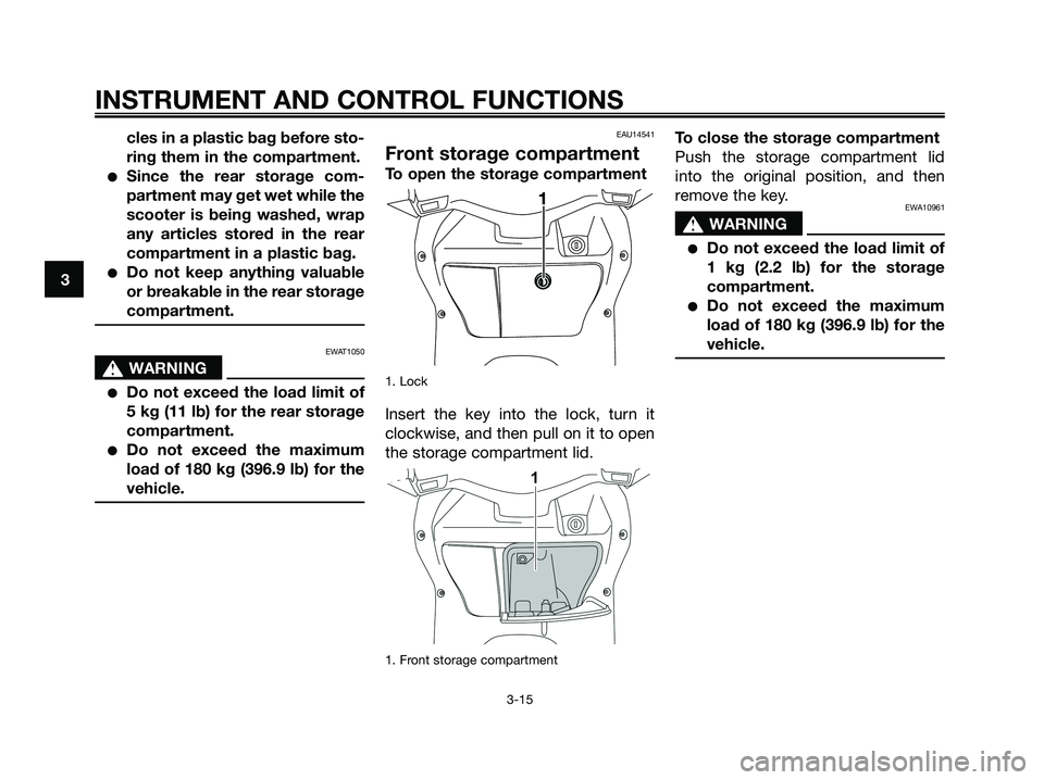 YAMAHA XMAX 250 2008 Owners Manual cles in a plastic bag before sto-
ring them in the compartment.
●Since the rear storage com-
partment may get wet while the
scooter is being washed, wrap
any articles stored in the rear
compartment YAMAHA XMAX 250 2008 Owners Manual cles in a plastic bag before sto-
ring them in the compartment.
●Since the rear storage com-
partment may get wet while the
scooter is being washed, wrap
any articles stored in the rear
compartment
