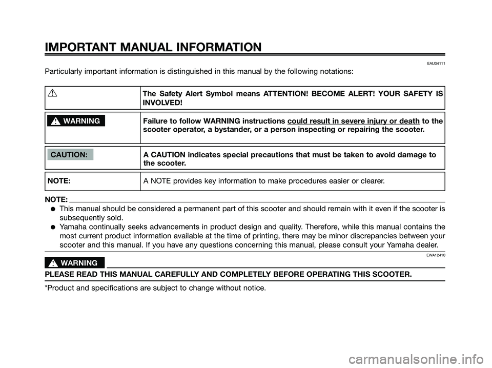 YAMAHA XMAX 250 2008 Owners Manual EAU34111
Particularly important information is distinguished in this manual by the following notations:
IMPORTANT MANUAL INFORMATION
CAUTION: A CAUTION indicates special precautions that must be taken YAMAHA XMAX 250 2008 Owners Manual EAU34111
Particularly important information is distinguished in this manual by the following notations:
IMPORTANT MANUAL INFORMATION
CAUTION: A CAUTION indicates special precautions that must be taken