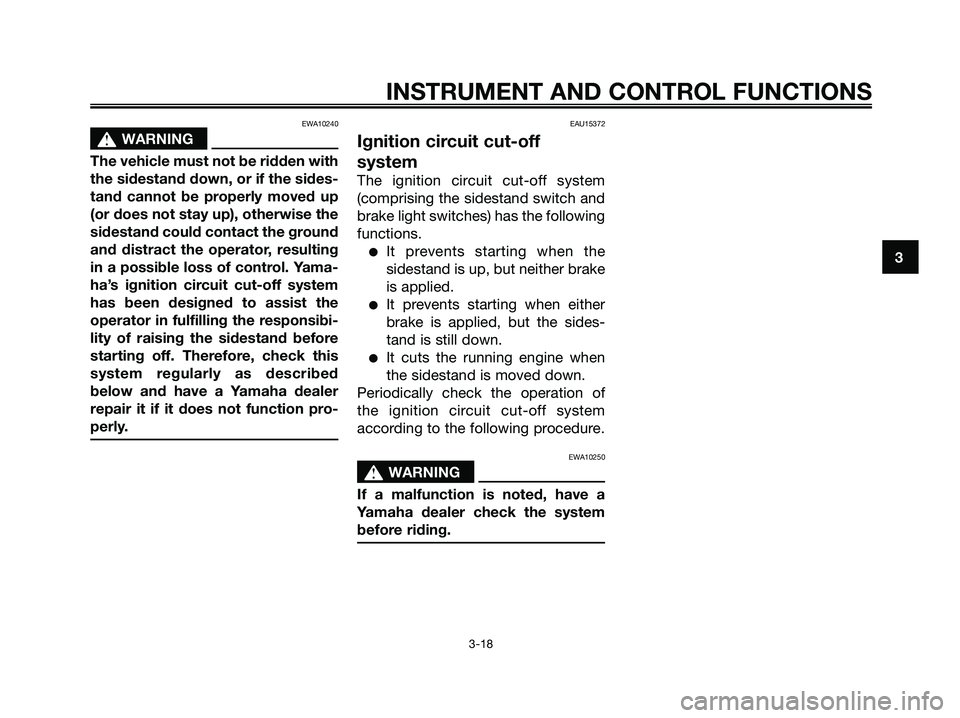 YAMAHA XMAX 250 2008 Owners Guide EWA10240
s s
WARNING
The vehicle must not be ridden with
the sidestand down, or if the sides-
tand cannot be properly moved up
(or does not stay up), otherwise the
sidestand could contact the ground
a YAMAHA XMAX 250 2008 Owners Guide EWA10240
s s
WARNING
The vehicle must not be ridden with
the sidestand down, or if the sides-
tand cannot be properly moved up
(or does not stay up), otherwise the
sidestand could contact the ground
a