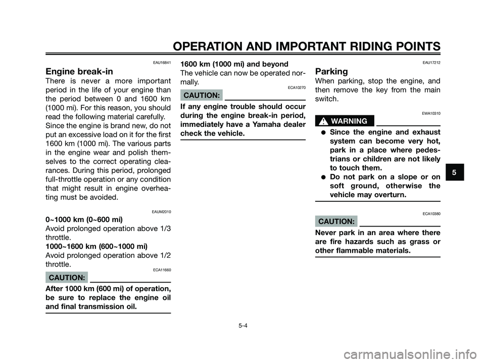 YAMAHA XMAX 250 2008 Service Manual EAU16841
Engine break-in
There is never a more important
period in the life of your engine than
the period between 0 and 1600 km
(1000 mi). For this reason, you should
read the following material care YAMAHA XMAX 250 2008 Service Manual EAU16841
Engine break-in
There is never a more important
period in the life of your engine than
the period between 0 and 1600 km
(1000 mi). For this reason, you should
read the following material care