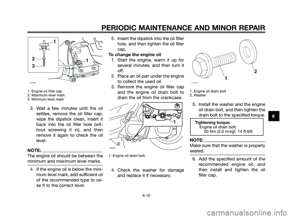 YAMAHA XMAX 250 2008 Workshop Manual 1. Engine oil filler cap
2. Maximum level mark
3. Minimum level mark
3. Wait a few minutes until the oil
settles, remove the oil filler cap,
wipe the dipstick clean, insert it
back into the oil filler YAMAHA XMAX 250 2008 Workshop Manual 1. Engine oil filler cap
2. Maximum level mark
3. Minimum level mark
3. Wait a few minutes until the oil
settles, remove the oil filler cap,
wipe the dipstick clean, insert it
back into the oil filler