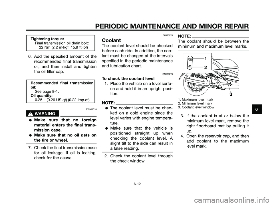 YAMAHA XMAX 250 2008 Workshop Manual 6. Add the specified amount of the
recommended final transmission
oil, and then install and tighten
the oil filler cap.
EWA11310
s s
WARNING
●Make sure that no foreign
material enters the final tran YAMAHA XMAX 250 2008 Workshop Manual 6. Add the specified amount of the
recommended final transmission
oil, and then install and tighten
the oil filler cap.
EWA11310
s s
WARNING
●Make sure that no foreign
material enters the final tran