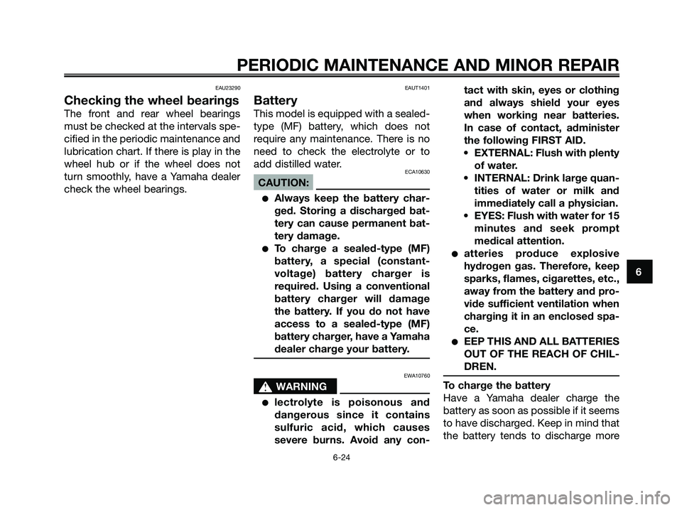 YAMAHA XMAX 250 2008 Repair Manual EAU23290
Checking the wheel bearings
The front and rear wheel bearings
must be checked at the intervals spe-
cified in the periodic maintenance and
lubrication chart. If there is play in the
wheel hub YAMAHA XMAX 250 2008 Repair Manual EAU23290
Checking the wheel bearings
The front and rear wheel bearings
must be checked at the intervals spe-
cified in the periodic maintenance and
lubrication chart. If there is play in the
wheel hub