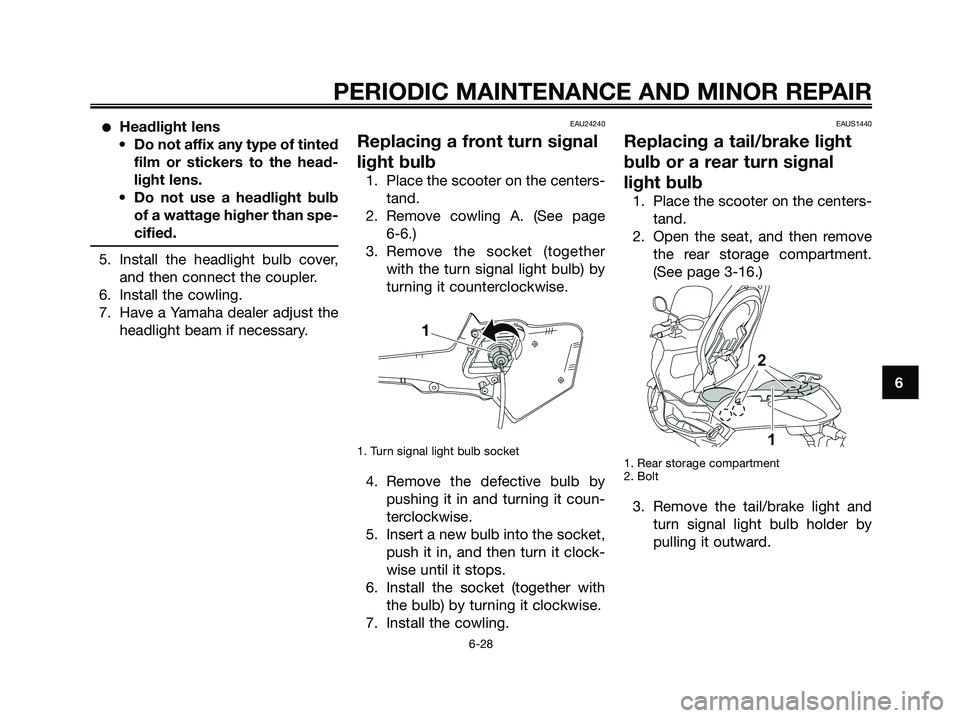 YAMAHA XMAX 250 2008 Repair Manual ●Headlight lens
• Do not affix any type of tinted
film or stickers to the head-
light lens.
• Do not use a headlight bulb
of a wattage higher than spe-
cified.
5. Install the headlight bulb cove YAMAHA XMAX 250 2008 Repair Manual ●Headlight lens
• Do not affix any type of tinted
film or stickers to the head-
light lens.
• Do not use a headlight bulb
of a wattage higher than spe-
cified.
5. Install the headlight bulb cove