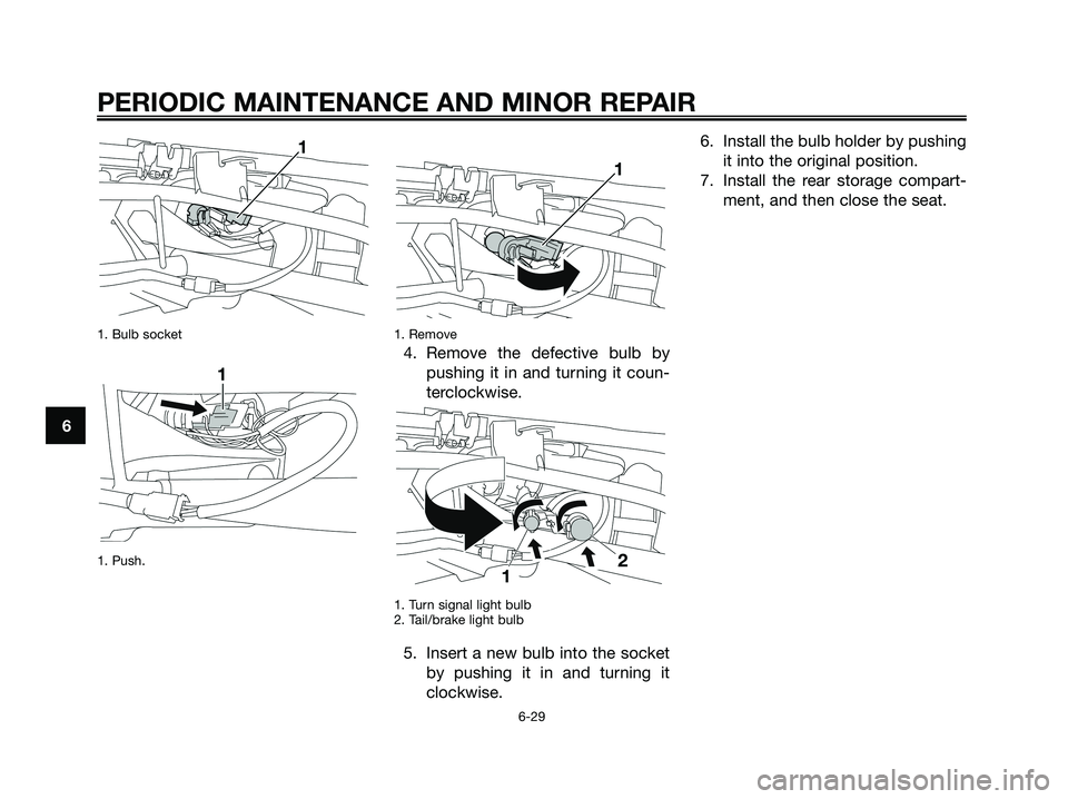 YAMAHA XMAX 250 2008 Repair Manual 1. Bulb socket
1. Push.1. Remove
4. Remove the defective bulb by
pushing it in and turning it coun-
terclockwise.
1. Turn signal light bulb
2. Tail/brake light bulb
5. Insert a new bulb into the socke YAMAHA XMAX 250 2008 Repair Manual 1. Bulb socket
1. Push.1. Remove
4. Remove the defective bulb by
pushing it in and turning it coun-
terclockwise.
1. Turn signal light bulb
2. Tail/brake light bulb
5. Insert a new bulb into the socke