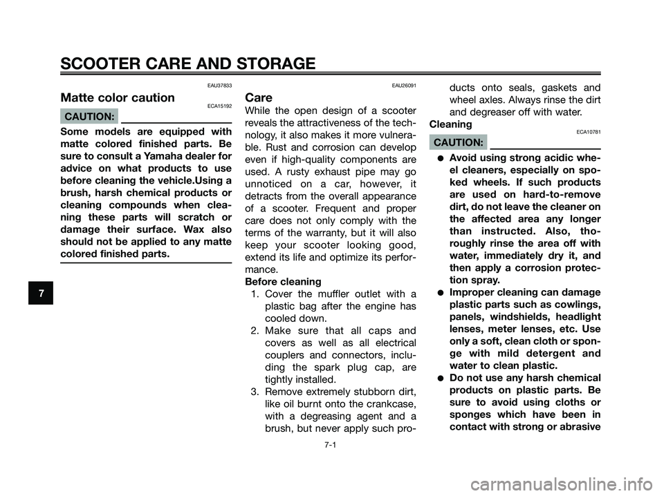 YAMAHA XMAX 250 2008 Manual PDF EAU37833
Matte color cautionECA15192
CAUTION:
Some models are equipped with
matte colored finished parts. Be
sure to consult a Yamaha dealer for
advice on what products to use
before cleaning the vehi YAMAHA XMAX 250 2008 Manual PDF EAU37833
Matte color cautionECA15192
CAUTION:
Some models are equipped with
matte colored finished parts. Be
sure to consult a Yamaha dealer for
advice on what products to use
before cleaning the vehi