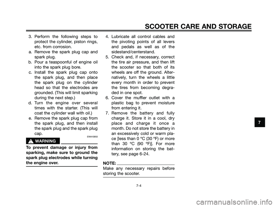 YAMAHA XMAX 250 2008 Manual PDF 3. Perform the following steps to
protect the cylinder, piston rings,
etc. from corrosion.
a. Remove the spark plug cap and
spark plug.
b. Pour a teaspoonful of engine oil
into the spark plug bore.
c. YAMAHA XMAX 250 2008 Manual PDF 3. Perform the following steps to
protect the cylinder, piston rings,
etc. from corrosion.
a. Remove the spark plug cap and
spark plug.
b. Pour a teaspoonful of engine oil
into the spark plug bore.
c.