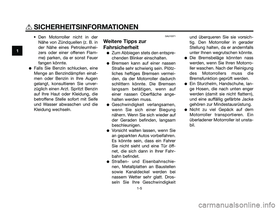 YAMAHA XMAX 250 2008  Betriebsanleitungen (in German) • Den Motorroller nicht in der
Nähe von Zündquellen (z. B. in
der Nähe eines Petroleumhei-
zers oder einer offenen Flam-
me) parken, da er sonst Feuer
fangen könnte.
●Falls Sie Benzin schlucke