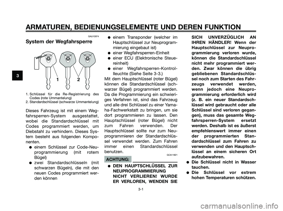 YAMAHA XMAX 250 2008  Betriebsanleitungen (in German) GAU10974
System der Wegfahrsperre
1. Schlüssel für die Re-Registrierung des
Codes (rote Ummantelung)
2. Standardschlüssel (schwarze Ummantelung)
Dieses Fahrzeug ist mit einem Weg-
fahrsperren-Syste