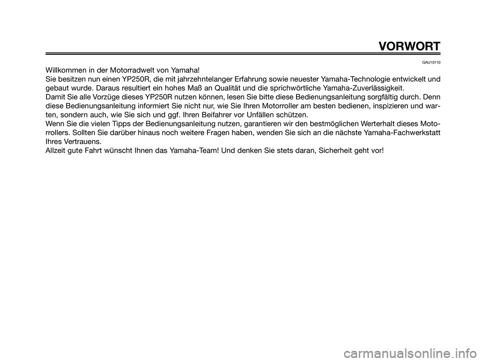 YAMAHA XMAX 250 2008 Betriebsanleitungen (in German) GAU10110
Willkommen in der Motorradwelt von Yamaha!
Sie besitzen nun einen YP250R, die mit jahrzehntelanger Erfahrung sowie neuester Yamaha-Technologie entwickelt und
gebaut wurde. Daraus resultiert e YAMAHA XMAX 250 2008 Betriebsanleitungen (in German) GAU10110
Willkommen in der Motorradwelt von Yamaha!
Sie besitzen nun einen YP250R, die mit jahrzehntelanger Erfahrung sowie neuester Yamaha-Technologie entwickelt und
gebaut wurde. Daraus resultiert e