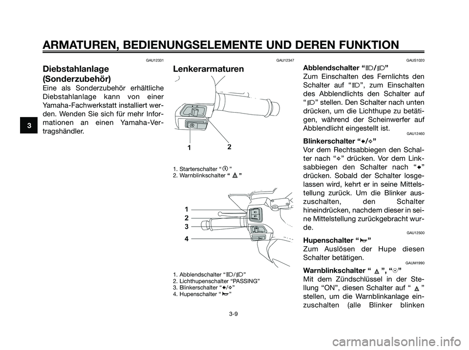 YAMAHA XMAX 250 2008  Betriebsanleitungen (in German) GAU12331
Diebstahlanlage
(Sonderzubehör)
Eine als Sonderzubehör erhältliche
Diebstahlanlage kann von einer
Yamaha-Fachwerkstatt installiert wer-
den. Wenden Sie sich für mehr Infor-
mationen an ei