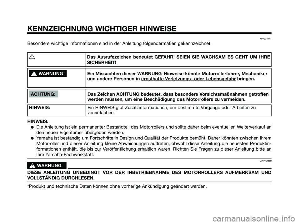YAMAHA XMAX 250 2008  Betriebsanleitungen (in German) GAU34111
Besonders wichtige Informationen sind in der Anleitung folgendermaßen gekennzeichnet:
KENNZEICHNUNG WICHTIGER HINWEISE
ACHTUNG: Das Zeichen ACHTUNG bedeutet, dass besondere Vorsichtsmaßnahm