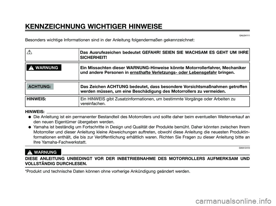 YAMAHA XMAX 250 2008 Betriebsanleitungen (in German) GAU34111
Besonders wichtige Informationen sind in der Anleitung folgendermaßen gekennzeichnet:
KENNZEICHNUNG WICHTIGER HINWEISE
ACHTUNG: Das Zeichen ACHTUNG bedeutet, dass besondere Vorsichtsmaßnahm YAMAHA XMAX 250 2008 Betriebsanleitungen (in German) GAU34111
Besonders wichtige Informationen sind in der Anleitung folgendermaßen gekennzeichnet:
KENNZEICHNUNG WICHTIGER HINWEISE
ACHTUNG: Das Zeichen ACHTUNG bedeutet, dass besondere Vorsichtsmaßnahm