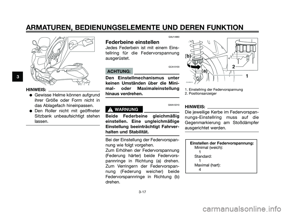 YAMAHA XMAX 250 2008 Betriebsanleitungen (in German) HINWEIS:
●Gewisse Helme können aufgrund
ihrer Größe oder Form nicht in
das Ablagefach hineinpassen.
●Den Roller nicht mit geöffneter
Sitzbank unbeaufsichtigt stehen
lassen.
GAU14880
Federbeine YAMAHA XMAX 250 2008 Betriebsanleitungen (in German) HINWEIS:
●Gewisse Helme können aufgrund
ihrer Größe oder Form nicht in
das Ablagefach hineinpassen.
●Den Roller nicht mit geöffneter
Sitzbank unbeaufsichtigt stehen
lassen.
GAU14880
Federbeine