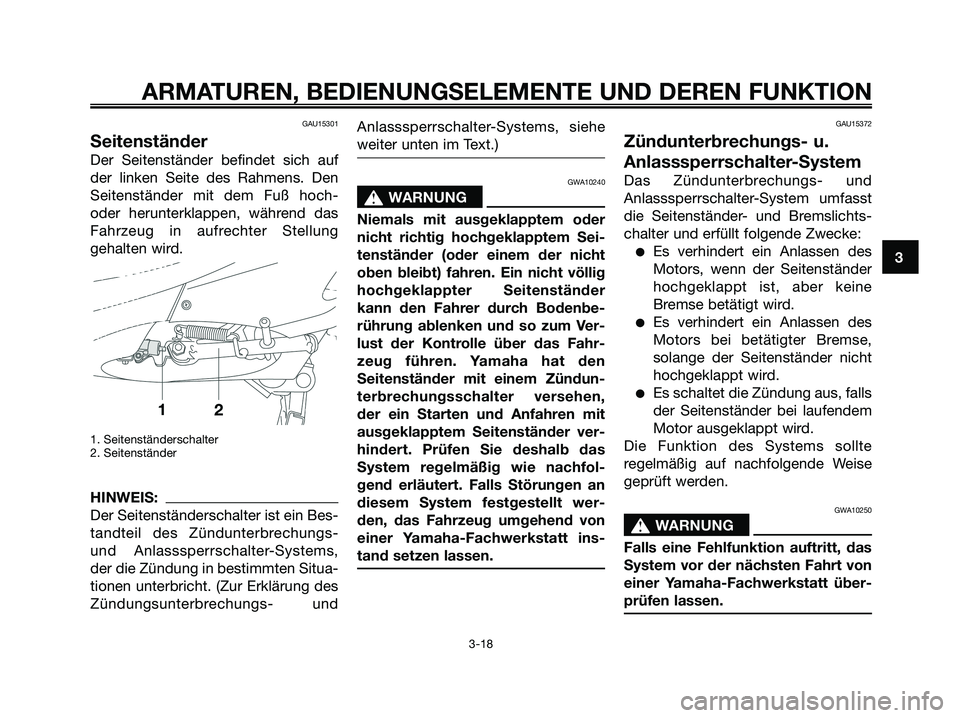 YAMAHA XMAX 250 2008 Betriebsanleitungen (in German) GAU15301
Seitenständer
Der Seitenständer befindet sich auf
der linken Seite des Rahmens. Den
Seitenständer mit dem Fuß hoch-
oder herunterklappen, während das
Fahrzeug in aufrechter Stellung
geha YAMAHA XMAX 250 2008 Betriebsanleitungen (in German) GAU15301
Seitenständer
Der Seitenständer befindet sich auf
der linken Seite des Rahmens. Den
Seitenständer mit dem Fuß hoch-
oder herunterklappen, während das
Fahrzeug in aufrechter Stellung
geha