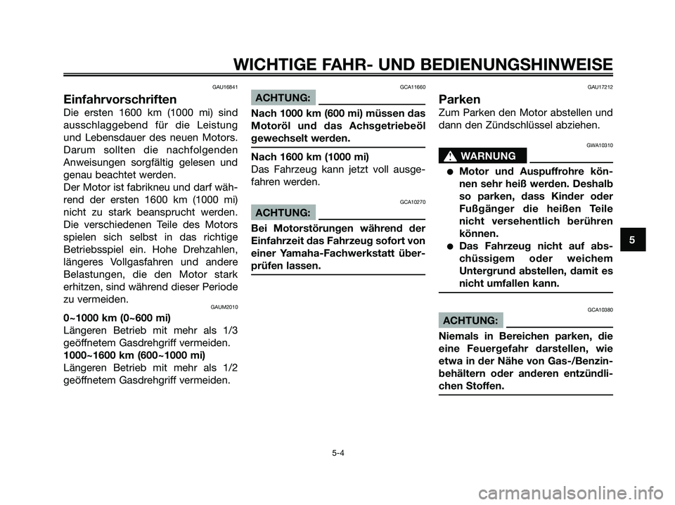 YAMAHA XMAX 250 2008 Betriebsanleitungen (in German) GAU16841
Einfahrvorschriften
Die ersten 1600 km (1000 mi) sind
ausschlaggebend für die Leistung
und Lebensdauer des neuen Motors.
Darum sollten die nachfolgenden
Anweisungen sorgfältig gelesen und
g YAMAHA XMAX 250 2008 Betriebsanleitungen (in German) GAU16841
Einfahrvorschriften
Die ersten 1600 km (1000 mi) sind
ausschlaggebend für die Leistung
und Lebensdauer des neuen Motors.
Darum sollten die nachfolgenden
Anweisungen sorgfältig gelesen und
g