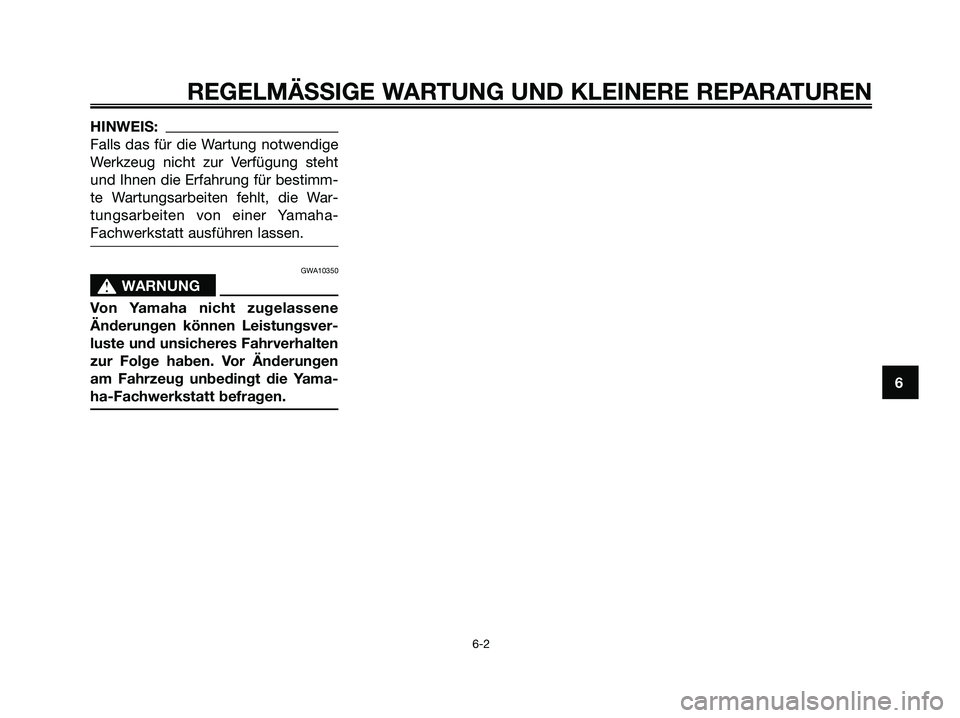 YAMAHA XMAX 250 2008  Betriebsanleitungen (in German) HINWEIS:
Falls das für die Wartung notwendige
Werkzeug nicht zur Verfügung steht
und Ihnen die Erfahrung für bestimm-
te Wartungsarbeiten fehlt, die War-
tungsarbeiten von einer Yamaha-
Fachwerksta