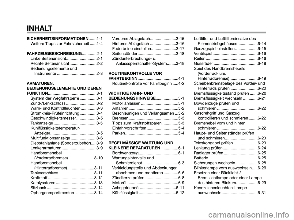 YAMAHA XMAX 250 2008 Betriebsanleitungen (in German) SICHERHEITSINFORMATIONEN.......1-1
Weitere Tipps zur Fahrsicherheit ......1-4
FAHRZEUGBESCHREIBUNG.............2-1
Linke Seitenansicht...........................2-1
Rechte Seitenansicht .............. YAMAHA XMAX 250 2008 Betriebsanleitungen (in German) SICHERHEITSINFORMATIONEN.......1-1
Weitere Tipps zur Fahrsicherheit ......1-4
FAHRZEUGBESCHREIBUNG.............2-1
Linke Seitenansicht...........................2-1
Rechte Seitenansicht ..............