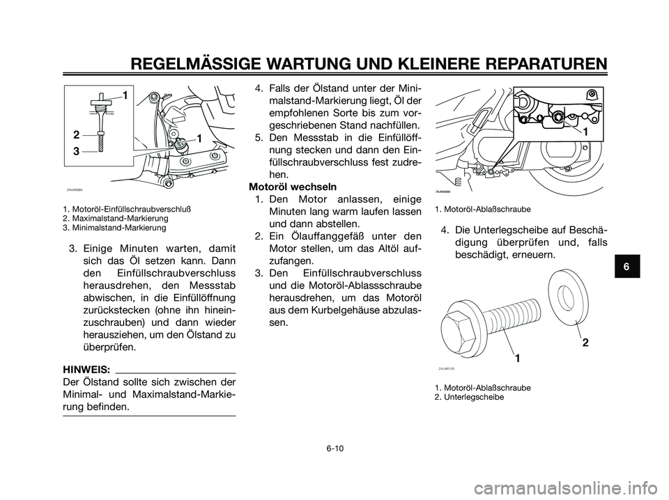 YAMAHA XMAX 250 2008 Betriebsanleitungen (in German) 1. Motoröl-Einfüllschraubverschluß
2. Maximalstand-Markierung
3. Minimalstand-Markierung
3. Einige Minuten warten, damit
sich das Öl setzen kann. Dann
den Einfüllschraubverschluss
herausdrehen, d YAMAHA XMAX 250 2008 Betriebsanleitungen (in German) 1. Motoröl-Einfüllschraubverschluß
2. Maximalstand-Markierung
3. Minimalstand-Markierung
3. Einige Minuten warten, damit
sich das Öl setzen kann. Dann
den Einfüllschraubverschluss
herausdrehen, d