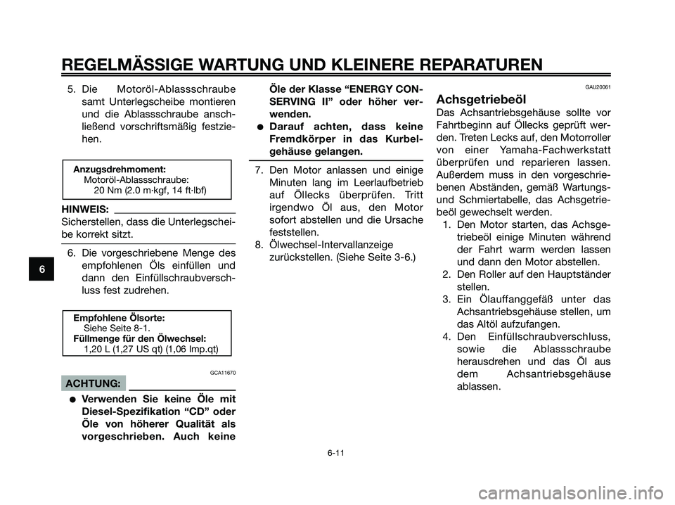 YAMAHA XMAX 250 2008 Betriebsanleitungen (in German) 5. Die Motoröl-Ablassschraube
samt Unterlegscheibe montieren
und die Ablassschraube ansch-
ließend vorschriftsmäßig festzie-
hen.
HINWEIS:
Sicherstellen, dass die Unterlegschei-
be korrekt sitzt.
YAMAHA XMAX 250 2008 Betriebsanleitungen (in German) 5. Die Motoröl-Ablassschraube
samt Unterlegscheibe montieren
und die Ablassschraube ansch-
ließend vorschriftsmäßig festzie-
hen.
HINWEIS:
Sicherstellen, dass die Unterlegschei-
be korrekt sitzt.