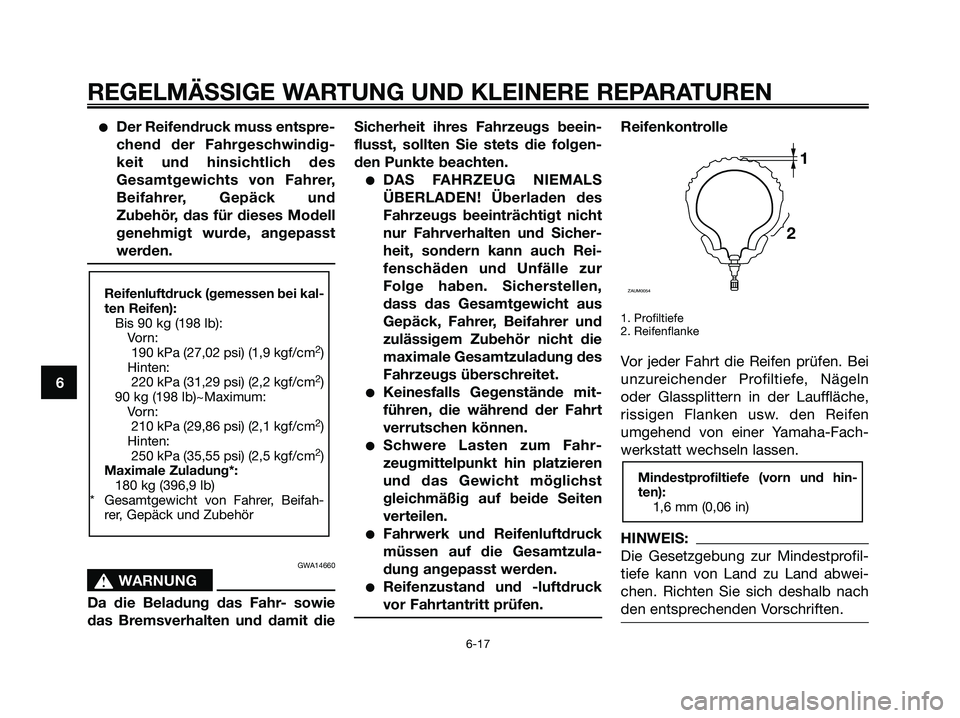 YAMAHA XMAX 250 2008 Betriebsanleitungen (in German) ●Der Reifendruck muss entspre-
chend der Fahrgeschwindig-
keit und hinsichtlich des
Gesamtgewichts von Fahrer,
Beifahrer, Gepäck und
Zubehör, das für dieses Modell
genehmigt wurde, angepasst
werd YAMAHA XMAX 250 2008 Betriebsanleitungen (in German) ●Der Reifendruck muss entspre-
chend der Fahrgeschwindig-
keit und hinsichtlich des
Gesamtgewichts von Fahrer,
Beifahrer, Gepäck und
Zubehör, das für dieses Modell
genehmigt wurde, angepasst
werd