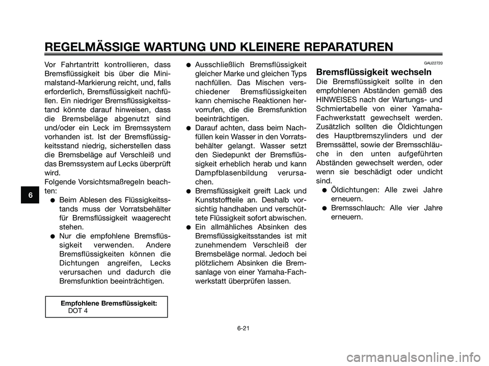 YAMAHA XMAX 250 2008 Betriebsanleitungen (in German) Vor Fahrtantritt kontrollieren, dass
Bremsflüssigkeit bis über die Mini-
malstand-Markierung reicht, und, falls
erforderlich, Bremsflüssigkeit nachfü-
llen. Ein niedriger Bremsflüssigkeitss-
tand YAMAHA XMAX 250 2008 Betriebsanleitungen (in German) Vor Fahrtantritt kontrollieren, dass
Bremsflüssigkeit bis über die Mini-
malstand-Markierung reicht, und, falls
erforderlich, Bremsflüssigkeit nachfü-
llen. Ein niedriger Bremsflüssigkeitss-
tand