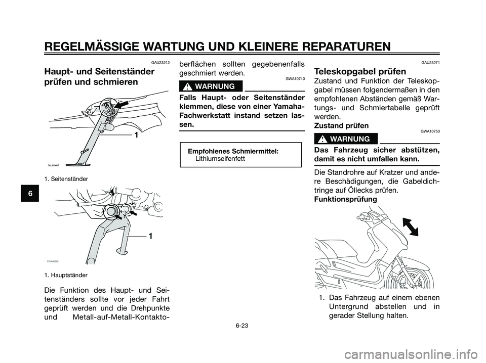 YAMAHA XMAX 250 2008 Betriebsanleitungen (in German) GAU23212
Haupt- und Seitenständer
prüfen und schmieren
1. Seitenständer
1. Hauptständer
Die Funktion des Haupt- und Sei-
tenständers sollte vor jeder Fahrt
geprüft werden und die Drehpunkte
und YAMAHA XMAX 250 2008 Betriebsanleitungen (in German) GAU23212
Haupt- und Seitenständer
prüfen und schmieren
1. Seitenständer
1. Hauptständer
Die Funktion des Haupt- und Sei-
tenständers sollte vor jeder Fahrt
geprüft werden und die Drehpunkte
und