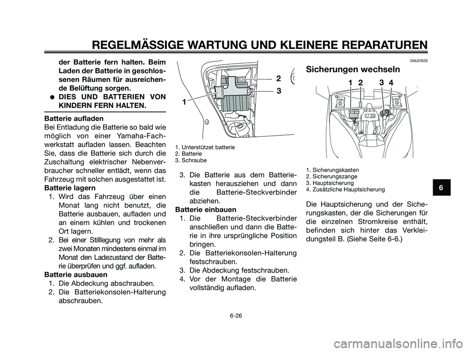 YAMAHA XMAX 250 2008 Betriebsanleitungen (in German) der Batterie fern halten. Beim
Laden der Batterie in geschlos-
senen Räumen für ausreichen-
de Belüftung sorgen.
●DIES UND BATTERIEN VON
KINDERN FERN HALTEN.
Batterie aufladen
Bei Entladung die B YAMAHA XMAX 250 2008 Betriebsanleitungen (in German) der Batterie fern halten. Beim
Laden der Batterie in geschlos-
senen Räumen für ausreichen-
de Belüftung sorgen.
●DIES UND BATTERIEN VON
KINDERN FERN HALTEN.
Batterie aufladen
Bei Entladung die B