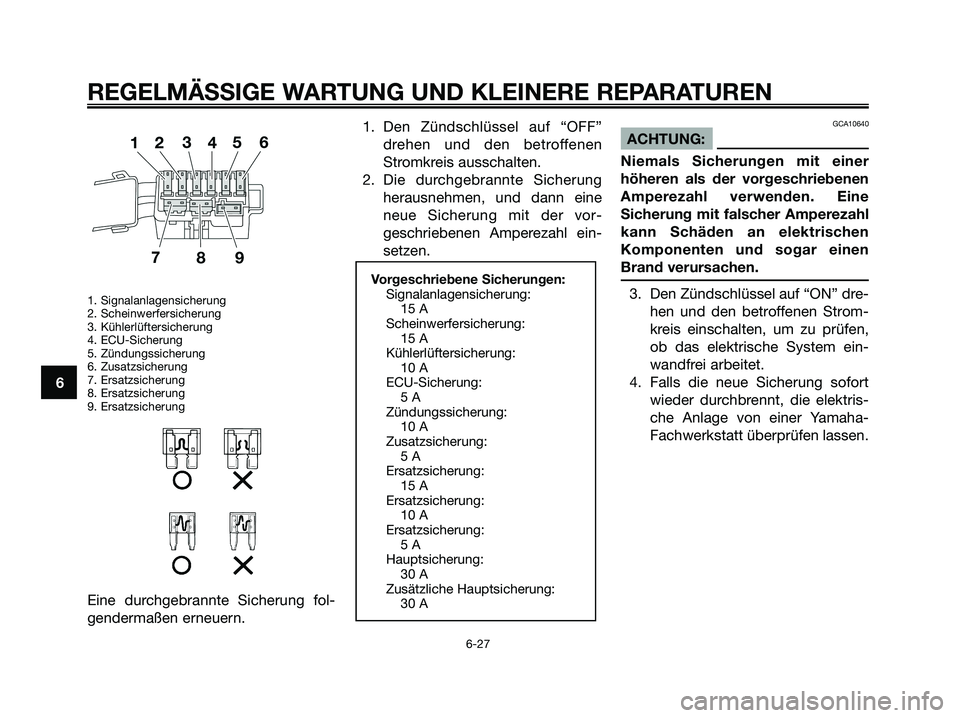 YAMAHA XMAX 250 2008 Betriebsanleitungen (in German) 1. Signalanlagensicherung
2. Scheinwerfersicherung
3. Kühlerlüftersicherung
4. ECU-Sicherung
5. Zündungssicherung
6. Zusatzsicherung
7. Ersatzsicherung
8. Ersatzsicherung
9. Ersatzsicherung
Eine du YAMAHA XMAX 250 2008 Betriebsanleitungen (in German) 1. Signalanlagensicherung
2. Scheinwerfersicherung
3. Kühlerlüftersicherung
4. ECU-Sicherung
5. Zündungssicherung
6. Zusatzsicherung
7. Ersatzsicherung
8. Ersatzsicherung
9. Ersatzsicherung
Eine du