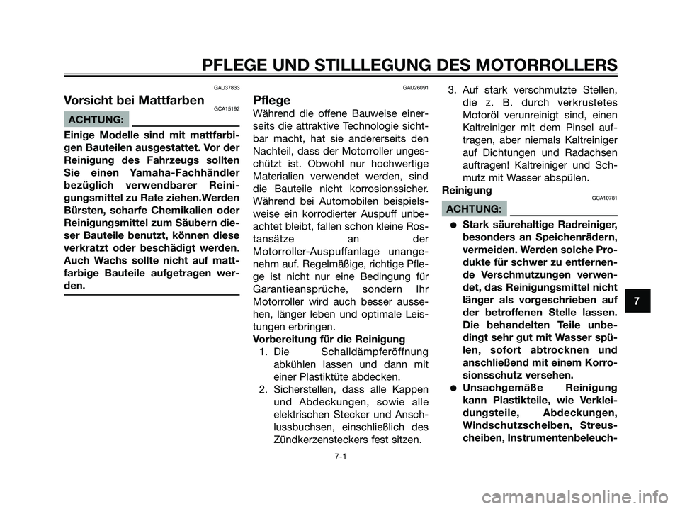 YAMAHA XMAX 250 2008 Betriebsanleitungen (in German) GAU37833
Vorsicht bei MattfarbenGCA15192
ACHTUNG:
Einige Modelle sind mit mattfarbi-
gen Bauteilen ausgestattet. Vor der
Reinigung des Fahrzeugs sollten
Sie einen Yamaha-Fachhändler
bezüglich verwen YAMAHA XMAX 250 2008 Betriebsanleitungen (in German) GAU37833
Vorsicht bei MattfarbenGCA15192
ACHTUNG:
Einige Modelle sind mit mattfarbi-
gen Bauteilen ausgestattet. Vor der
Reinigung des Fahrzeugs sollten
Sie einen Yamaha-Fachhändler
bezüglich verwen