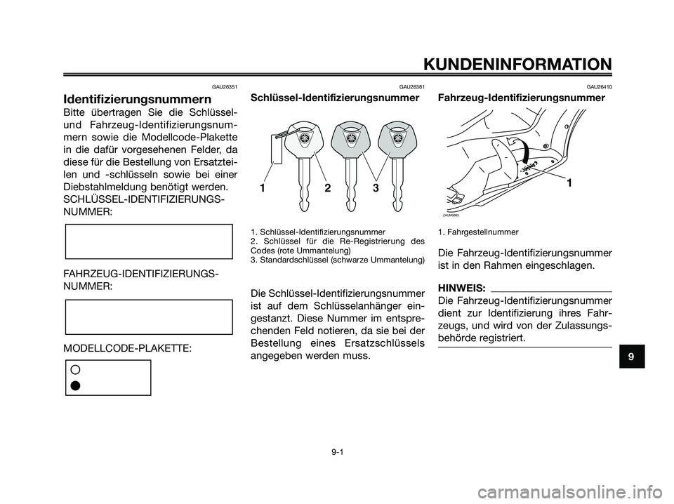 YAMAHA XMAX 250 2008 Betriebsanleitungen (in German) GAU26351
Identifizierungsnummern
Bitte übertragen Sie die Schlüssel-
und Fahrzeug-Identifizierungsnum-
mern sowie die Modellcode-Plakette
in die dafür vorgesehenen Felder, da
diese für die Bestell YAMAHA XMAX 250 2008 Betriebsanleitungen (in German) GAU26351
Identifizierungsnummern
Bitte übertragen Sie die Schlüssel-
und Fahrzeug-Identifizierungsnum-
mern sowie die Modellcode-Plakette
in die dafür vorgesehenen Felder, da
diese für die Bestell