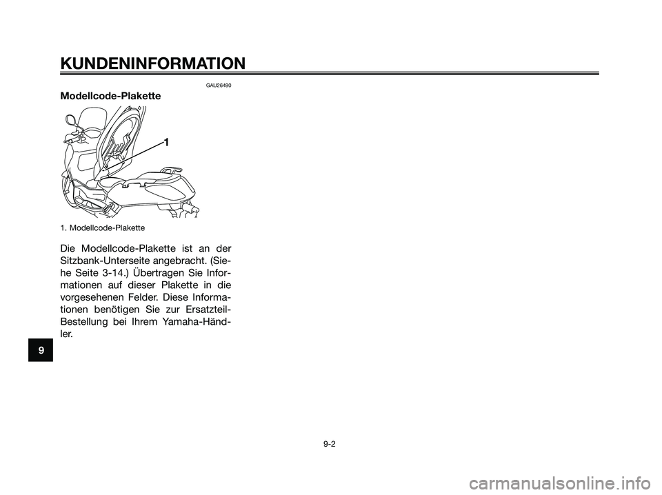 YAMAHA XMAX 250 2008  Betriebsanleitungen (in German) GAU26490
Modellcode-Plakette
1. Modellcode-Plakette
Die Modellcode-Plakette ist an der
Sitzbank-Unterseite angebracht. (Sie-
he Seite 3-14.) Übertragen Sie Infor-
mationen auf dieser Plakette in die
