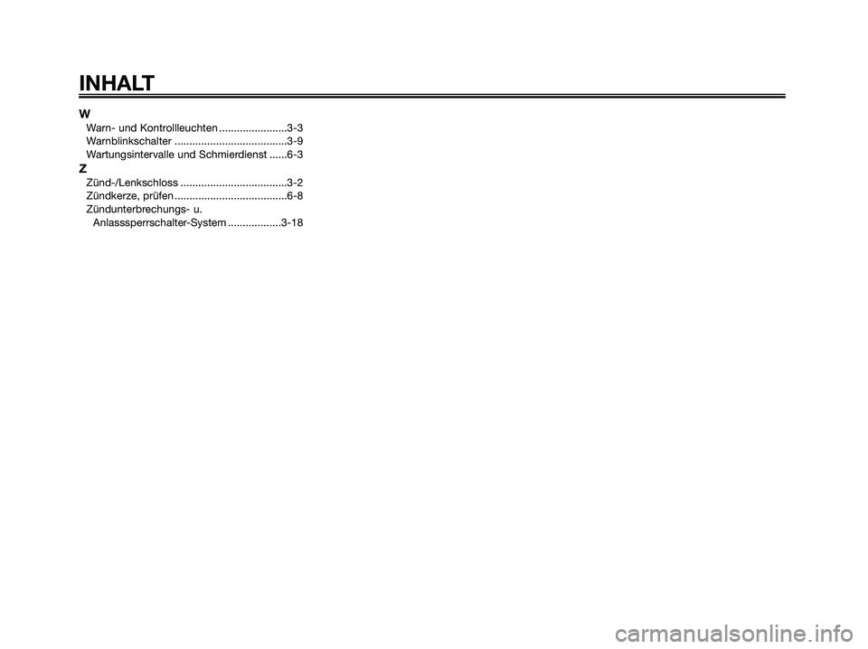 YAMAHA XMAX 250 2008  Betriebsanleitungen (in German) WWarn- und Kontrollleuchten .......................3-3
Warnblinkschalter ......................................3-9
Wartungsintervalle und Schmierdienst ......6-3
ZZünd-/Lenkschloss ..................