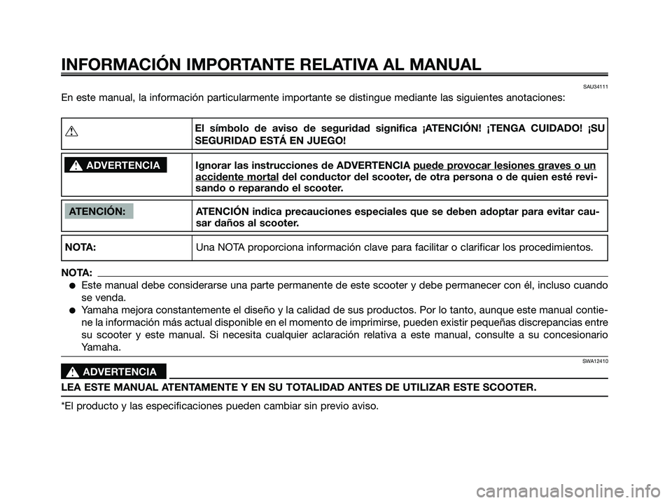 YAMAHA XMAX 250 2008 Manuale de Empleo (in Spanish) SAU34111
En este manual, la información particularmente importante se distingue mediante las siguientes anotaciones:
INFORMACIÓN IMPORTANTE RELATIVA AL MANUAL
ATENCIÓN: ATENCIÓN indica precaucione YAMAHA XMAX 250 2008 Manuale de Empleo (in Spanish) SAU34111
En este manual, la información particularmente importante se distingue mediante las siguientes anotaciones:
INFORMACIÓN IMPORTANTE RELATIVA AL MANUAL
ATENCIÓN: ATENCIÓN indica precaucione