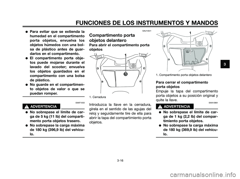 YAMAHA XMAX 250 2008 Manuale de Empleo (in Spanish) ●Para evitar que se extienda la
humedad en el compartimento
porta objetos, envuelva los
objetos húmedos con una bol-
sa de plástico antes de guar-
darlos en el compartimento.
●El compartimento p YAMAHA XMAX 250 2008 Manuale de Empleo (in Spanish) ●Para evitar que se extienda la
humedad en el compartimento
porta objetos, envuelva los
objetos húmedos con una bol-
sa de plástico antes de guar-
darlos en el compartimento.
●El compartimento p