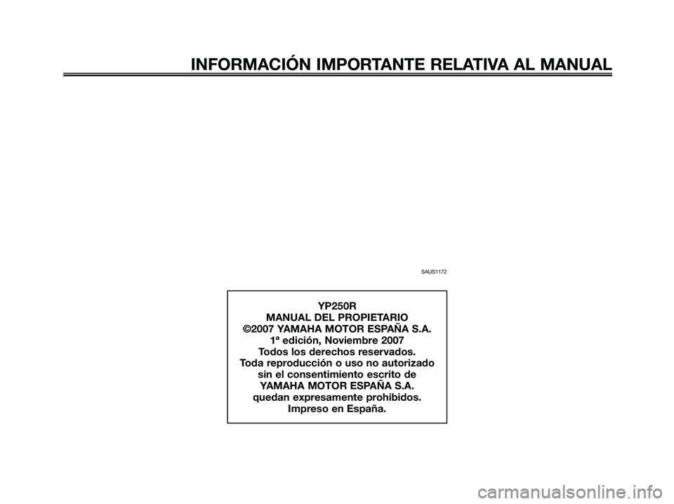YAMAHA XMAX 250 2008 Manuale de Empleo (in Spanish) SAUS1172
INFORMACIÓN IMPORTANTE RELATIVA AL MANUAL
YP250R
MANUAL DEL PROPIETARIO
©2007 YAMAHA MOTOR ESPAÑA S.A.
1ª edición, Noviembre 2007
Todos los derechos reservados.
Toda reproducción o uso YAMAHA XMAX 250 2008 Manuale de Empleo (in Spanish) SAUS1172
INFORMACIÓN IMPORTANTE RELATIVA AL MANUAL
YP250R
MANUAL DEL PROPIETARIO
©2007 YAMAHA MOTOR ESPAÑA S.A.
1ª edición, Noviembre 2007
Todos los derechos reservados.
Toda reproducción o uso