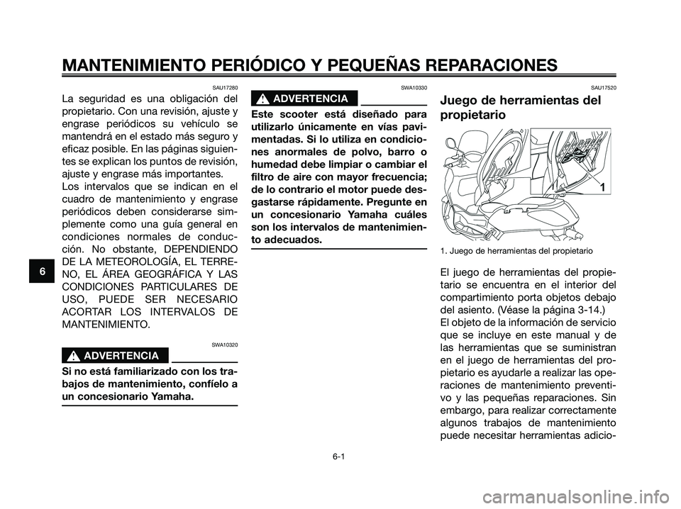 YAMAHA XMAX 250 2008 Manuale de Empleo (in Spanish) SAU17280
La seguridad es una obligación del
propietario. Con una revisión, ajuste y
engrase periódicos su vehículo se
mantendrá en el estado más seguro y
eficaz posible. En las páginas siguien- YAMAHA XMAX 250 2008 Manuale de Empleo (in Spanish) SAU17280
La seguridad es una obligación del
propietario. Con una revisión, ajuste y
engrase periódicos su vehículo se
mantendrá en el estado más seguro y
eficaz posible. En las páginas siguien-