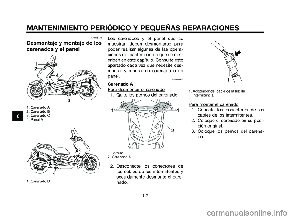 YAMAHA XMAX 250 2008 Manuale de Empleo (in Spanish) SAU18731
Desmontaje y montaje de los
carenados y el panel
1. Carenado A
2. Carenado B
3. Carenado C
4. Panel A
1. Carenado D
Los carenados y el panel que se
muestran deben desmontarse para
poder reali YAMAHA XMAX 250 2008 Manuale de Empleo (in Spanish) SAU18731
Desmontaje y montaje de los
carenados y el panel
1. Carenado A
2. Carenado B
3. Carenado C
4. Panel A
1. Carenado D
Los carenados y el panel que se
muestran deben desmontarse para
poder reali